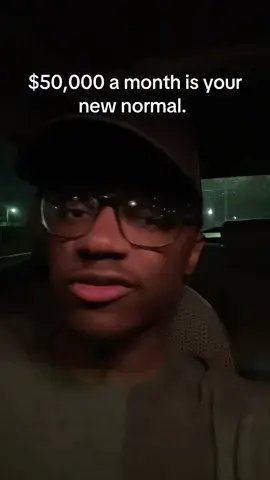 $50,000 a month is your
new normal.