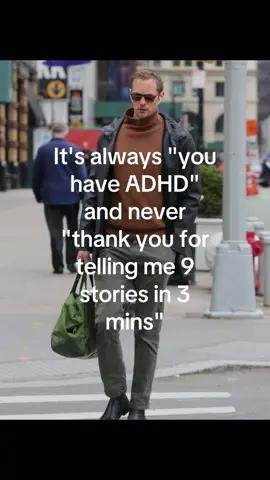 It's always 'you
have ADHD'
and never
'thank you for
telling